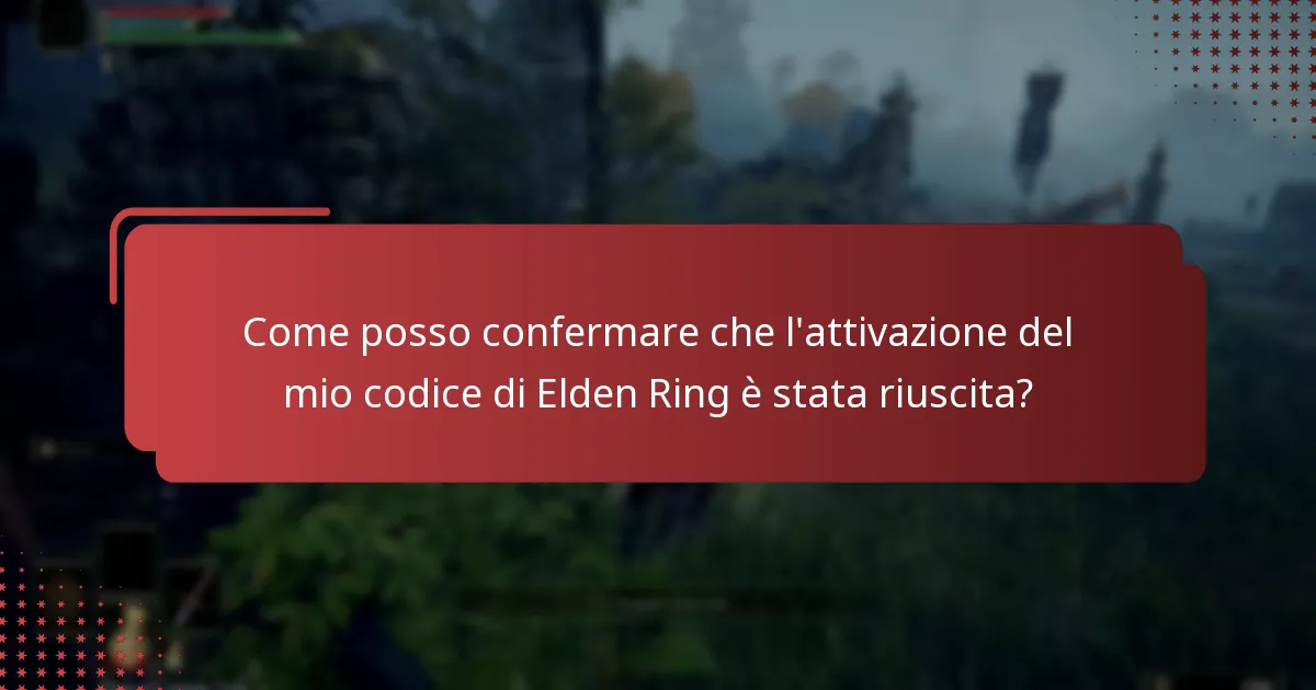 Come posso confermare che l’attivazione del mio codice di Elden Ring è stata riuscita?