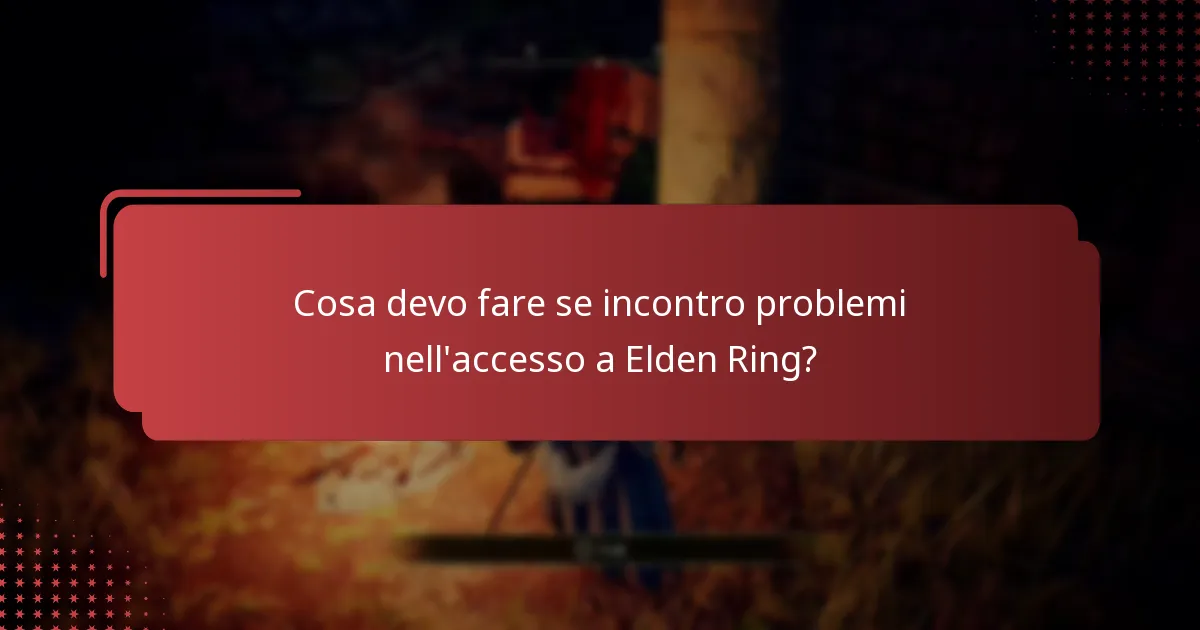 Cosa devo fare se incontro problemi nell’accesso a Elden Ring?