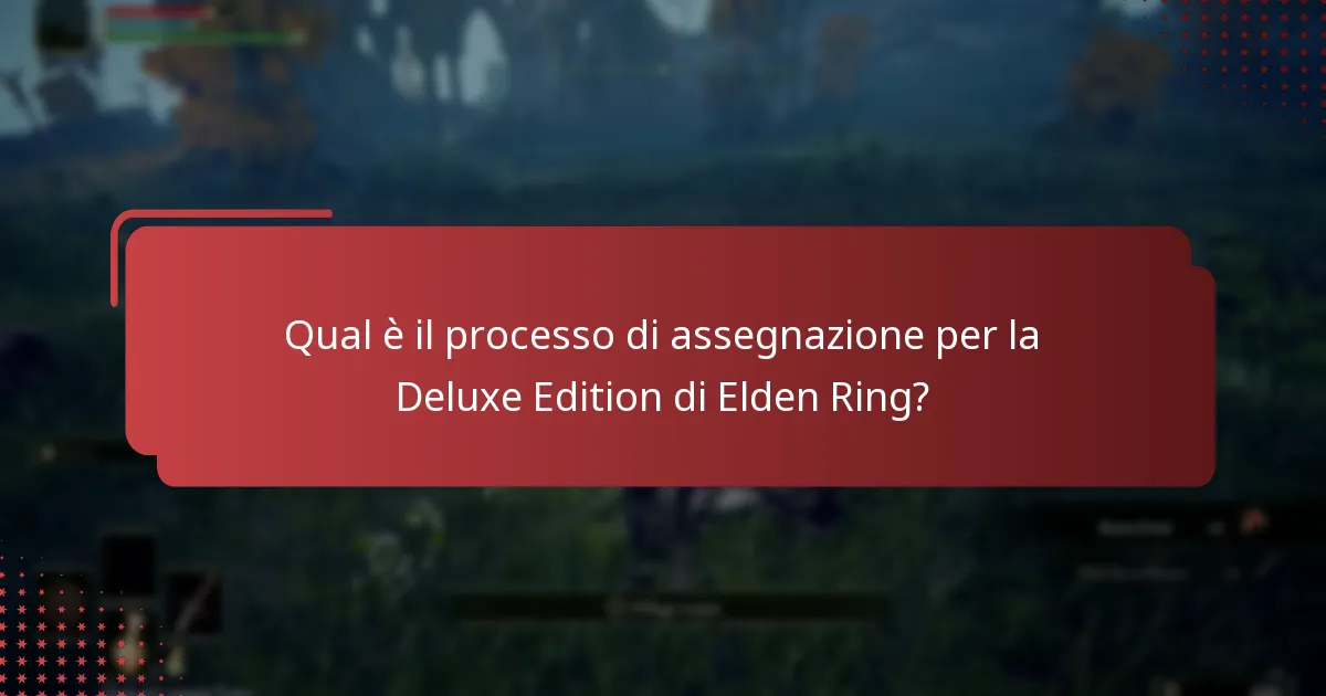 Qual è il processo di assegnazione per la Deluxe Edition di Elden Ring?