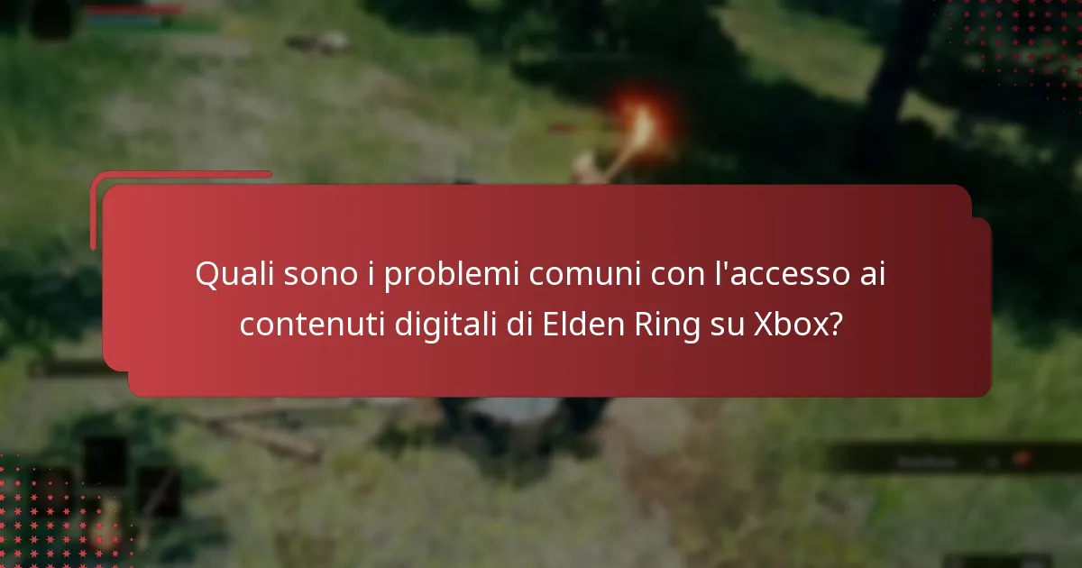 Quali sono i problemi comuni con l’accesso ai contenuti digitali di Elden Ring su Xbox?