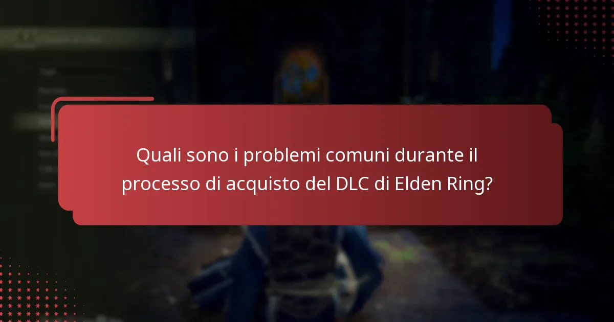 Quali sono i problemi comuni durante il processo di acquisto del DLC di Elden Ring?