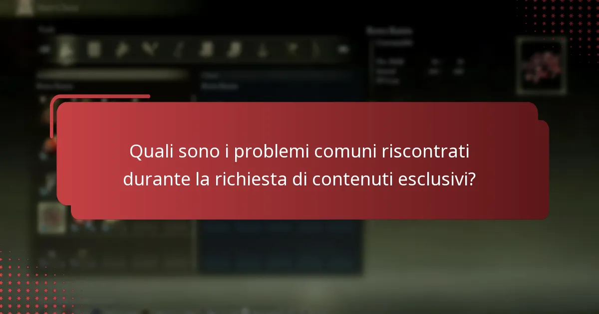 Quali sono i problemi comuni riscontrati durante la richiesta di contenuti esclusivi?