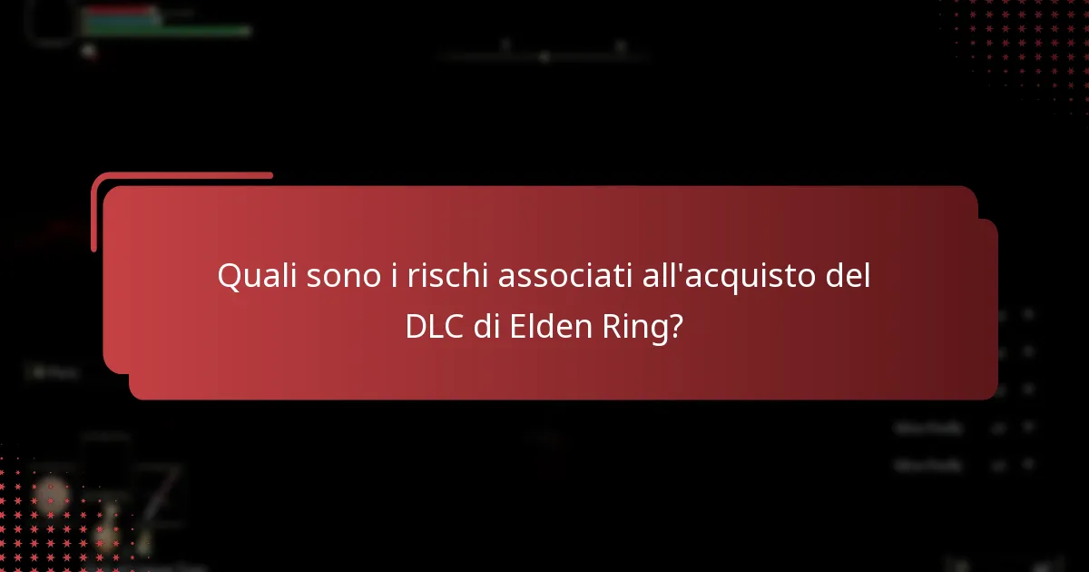 Quali sono i rischi associati all’acquisto del DLC di Elden Ring?
